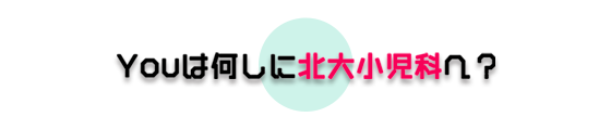 Youは何しに北大小児科へ？